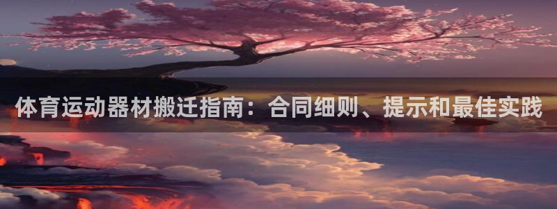 加盟极悦教育：体育运动器材搬迁指南：合同细则、提示和