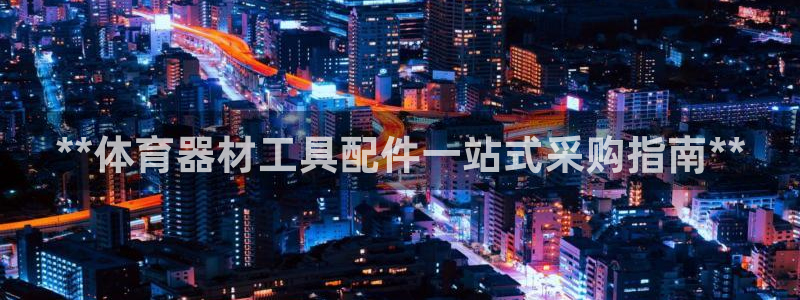 极悦平台官网登录入口手机版：**体育器材工具配件一站