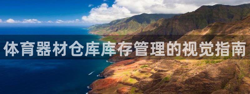极悦平台告7O777：体育器材仓库库存管理的视觉指南