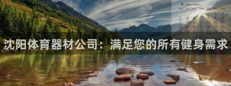 极悦平台官网下载中心网址：沈阳体育器材公司：满足您的