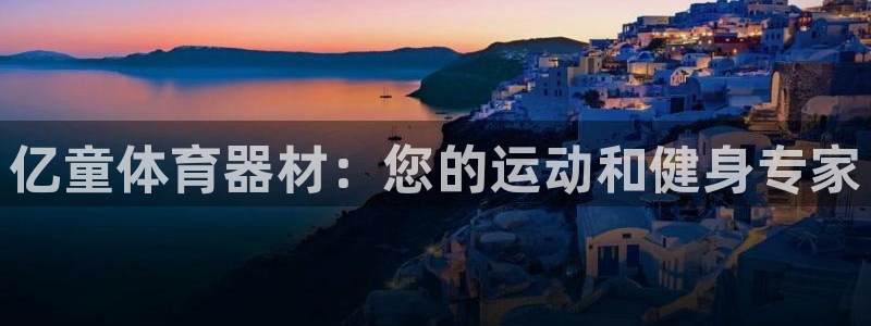 极悦平台用户评价与反馈怎么设置：亿童体育器材：您的运