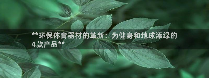 极悦平台官方网站是什么：**环保体育器材的革新：为健