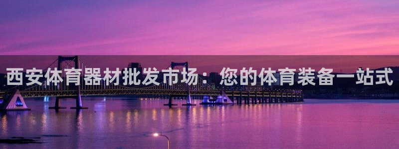 极悦平台是正规平台吗安全吗知乎：西安体育器材批发市场