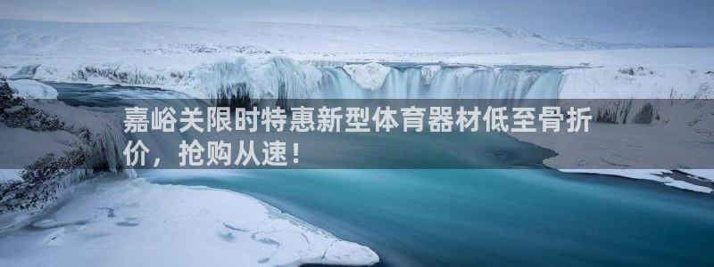 极悦娱乐官网入口：嘉峪关限时特惠新型体育器材低至骨折
价，抢