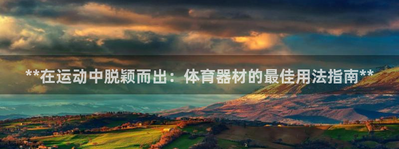 极悦平台官方网站入口链接：**在运动中脱颖而出：体育