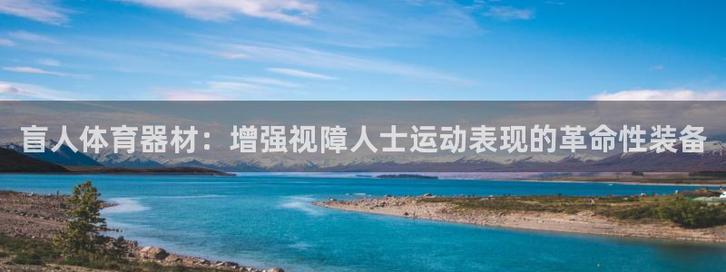 极悦平台和蓝狮平台区别是什么：盲人体育器材：增强视障人士运动