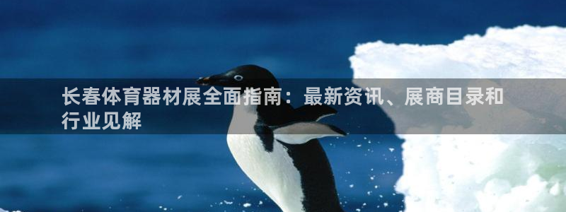 极悦平台注册失败如何解决呢：长春体育器材展全面指南：最新资讯