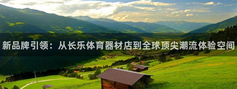 极悦平台下载安装：新品牌引领：从长乐体育器材店到全球顶尖潮流