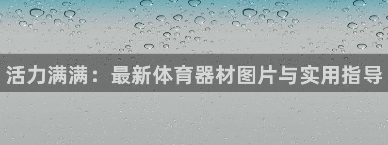 极悦平台注册失败如何解决：活力满满：最新体育器材图片